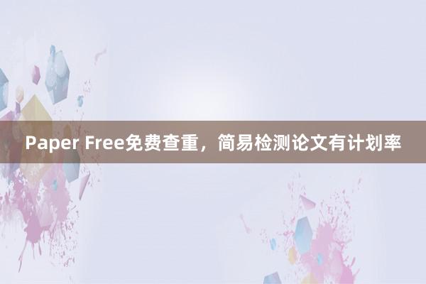 Paper Free免费查重，简易检测论文有计划率