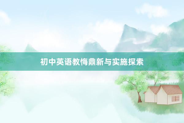 初中英语教悔鼎新与实施探索