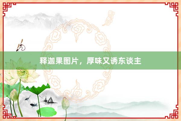 释迦果图片，厚味又诱东谈主